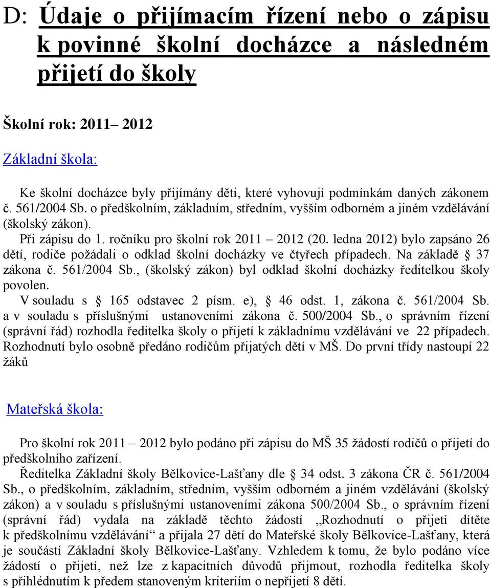 ledna 2012) bylo zapsáno 26 dětí, rodiče požádali o odklad školní docházky ve čtyřech případech. Na základě 37 zákona č. 561/2004 Sb.