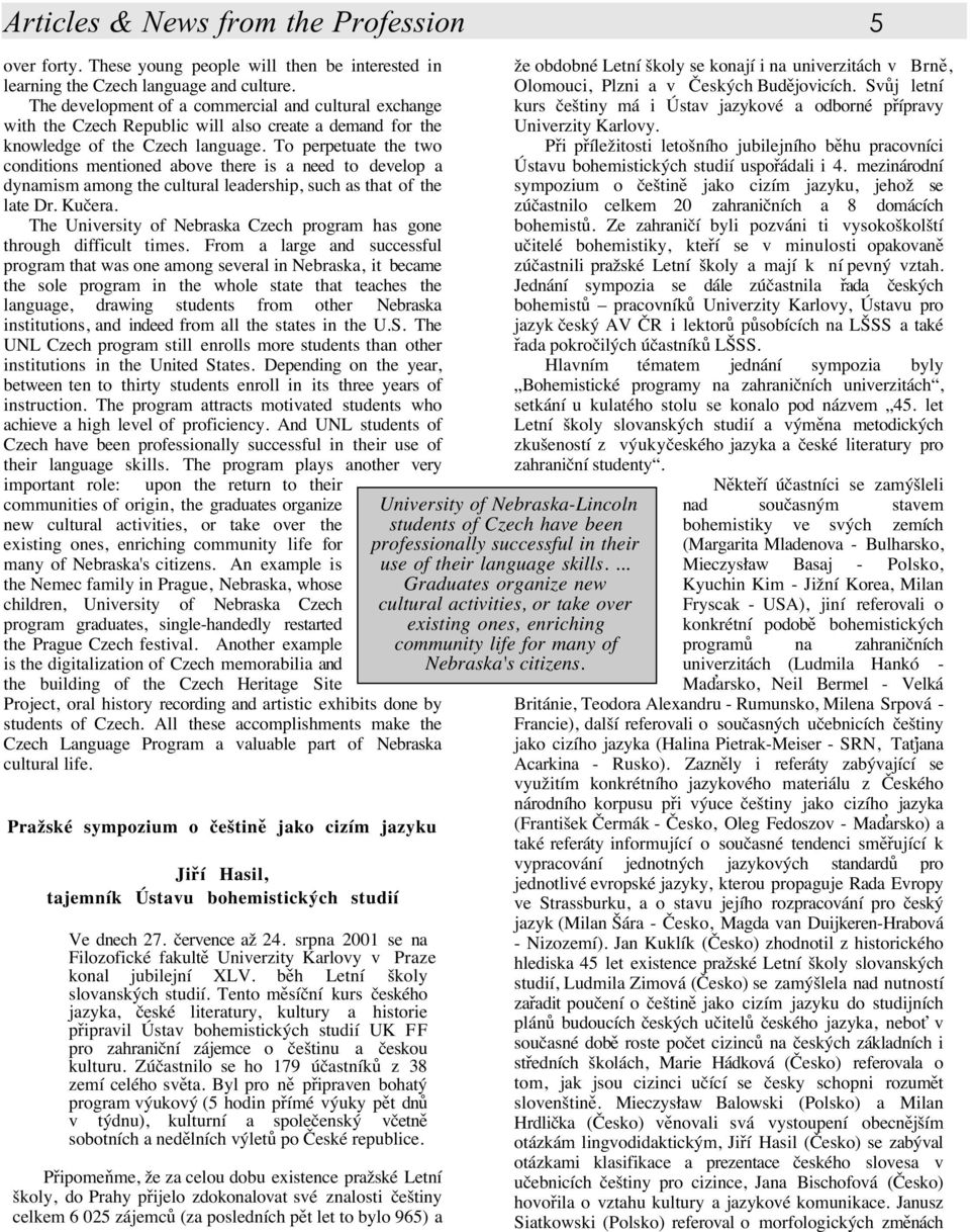 To perpetuate the two conditions mentioned above there is a need to develop a dynamism among the cultural leadership, such as that of the late Dr. Kučera.