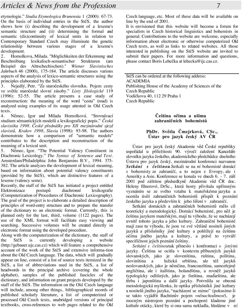 lexical units in relation to Contemporary Standard Czech may illuminate the genetic relationship between various stages of a lexeme's development. 2. Homolkova, Milada.