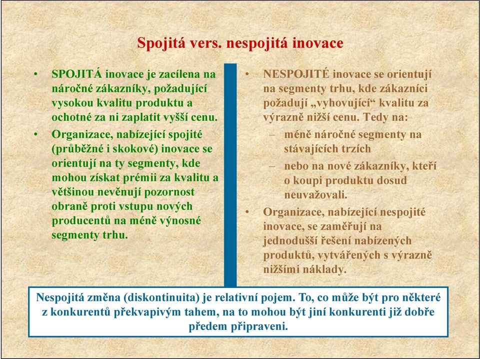 Tedy na: Organizace, nabízející spojité (průběžné i skokové) inovace se orientují na ty segmenty, kde mohou získat prémii za kvalitu a většinou nevěnují pozornost obraně proti vstupu nových