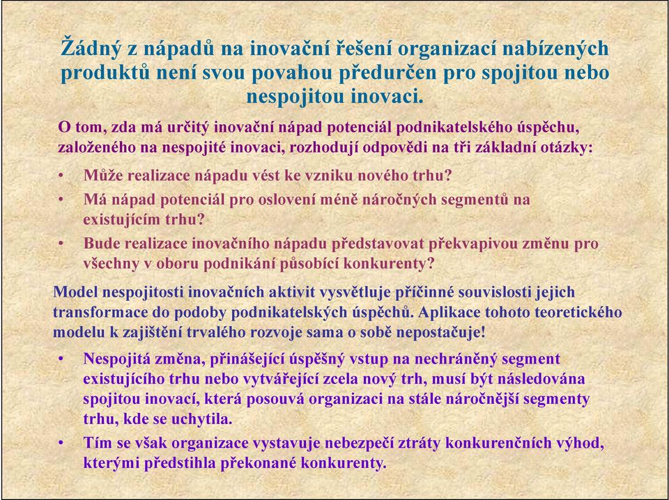 Má nápad potenciál pro oslovení méně náročných segmentů na existujícím trhu? Bude realizace inovačního nápadu představovat překvapivou změnu pro všechny v oboru podnikání působící konkurenty?