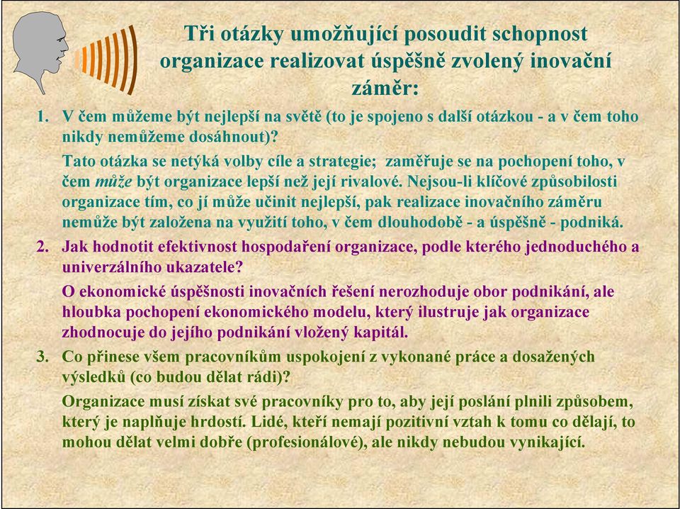 Tato otázka se netýká volby cíle a strategie; zaměřuje se na pochopení toho, v čem může být organizace lepší než její rivalové.