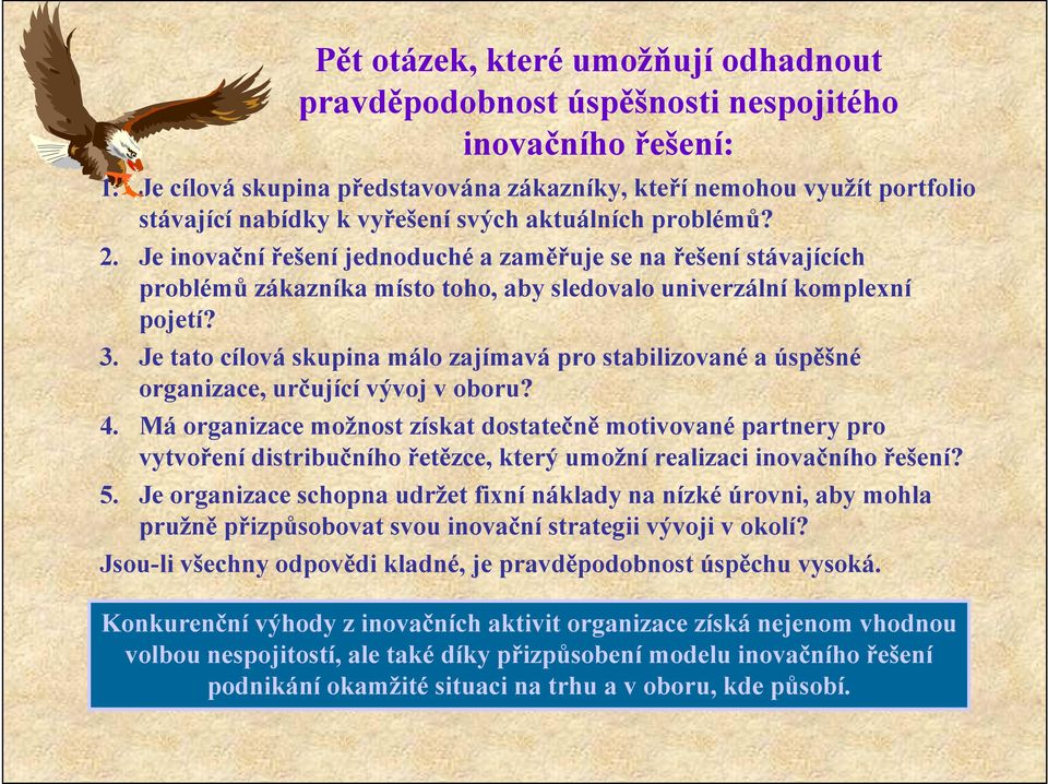 Je inovační řešení jednoduché a zaměřuje se na řešení stávajících problémů zákazníka místo toho, aby sledovalo univerzální komplexní pojetí? 3.