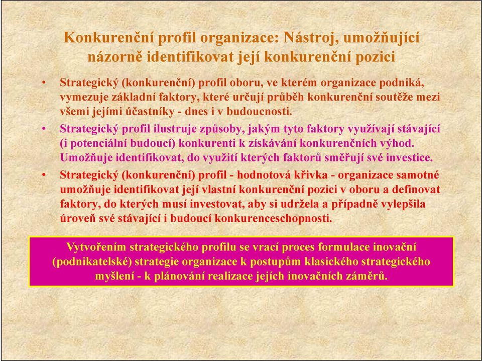 Strategický profil ilustruje způsoby, jakým tyto faktory využívají stávající (i potenciální budoucí) konkurenti k získávání konkurenčních výhod.