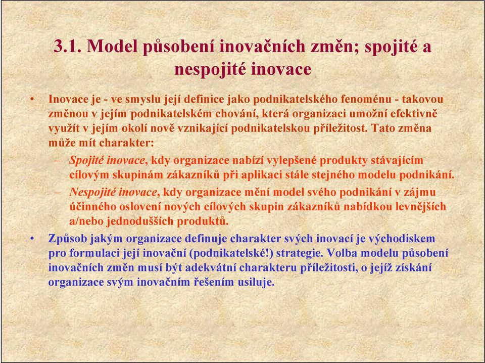 Tato změna může mít charakter: Spojité inovace, kdy organizace nabízí vylepšené produkty stávajícím cílovým skupinám zákazníků při aplikaci stále stejného modelu podnikání.