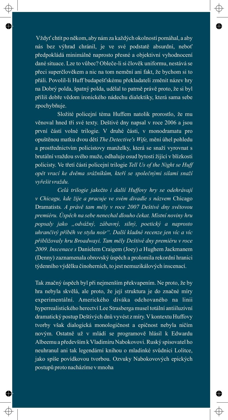 Povolil-li Huff budapešťskému překladateli změnit název hry na Dobrý polda, špatný polda, udělal to patrně právě proto, že si byl příliš dobře vědom ironického nádechu dialektiky, která sama sebe