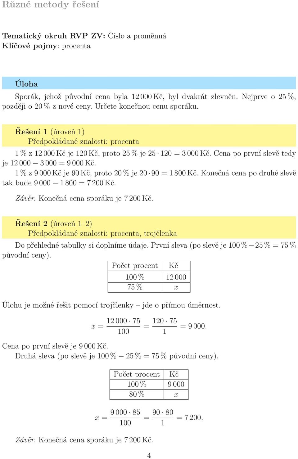 1 % z 9 000 Kč je 90 Kč, proto 0 % je 0 90 = 1 800 Kč. Konečná cena po druhé slevě tak bude 9 000 1 800 = 7 00 Kč. Závěr. Konečná cena sporáku je 7 00 Kč.