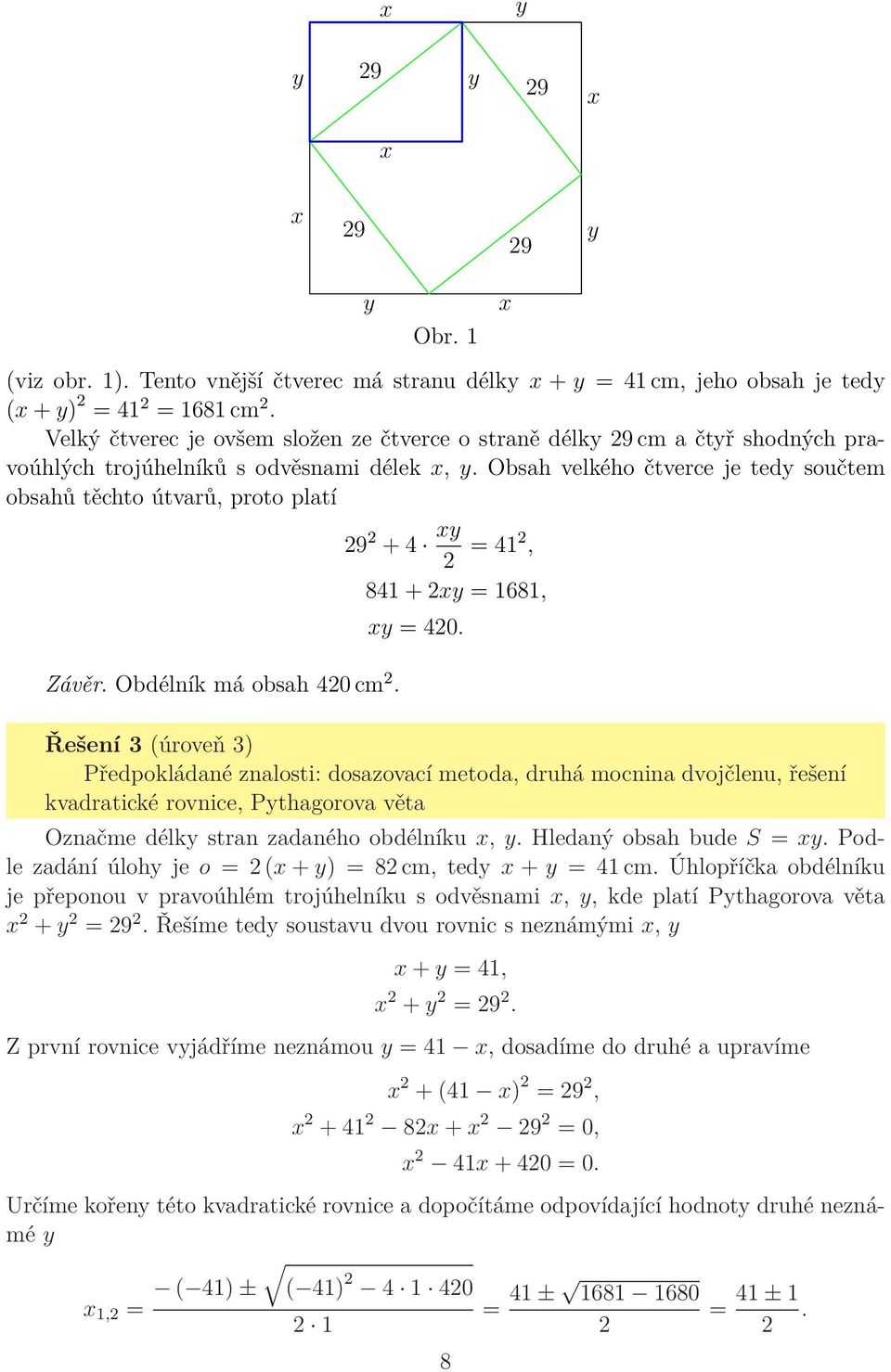 Obsah velkého čtverce je ted součtem obsahů těchto útvarů, proto platí 9 + 4 = 41, Závěr. Obdélník má obsah 40 cm. 841 + = 1681, = 40.