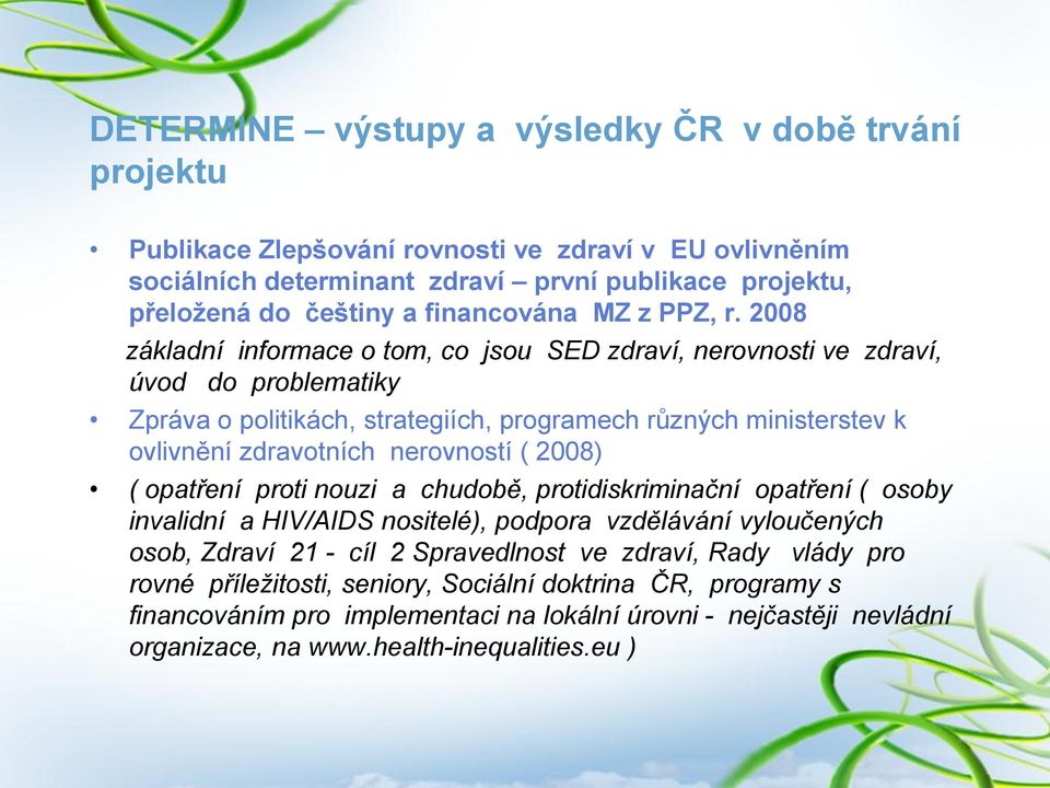 2008 základní informace o tom, co jsou SED zdraví, nerovnosti ve zdraví, úvod do problematiky Zpráva o politikách, strategiích, programech různých ministerstev k ovlivnění zdravotních nerovností (