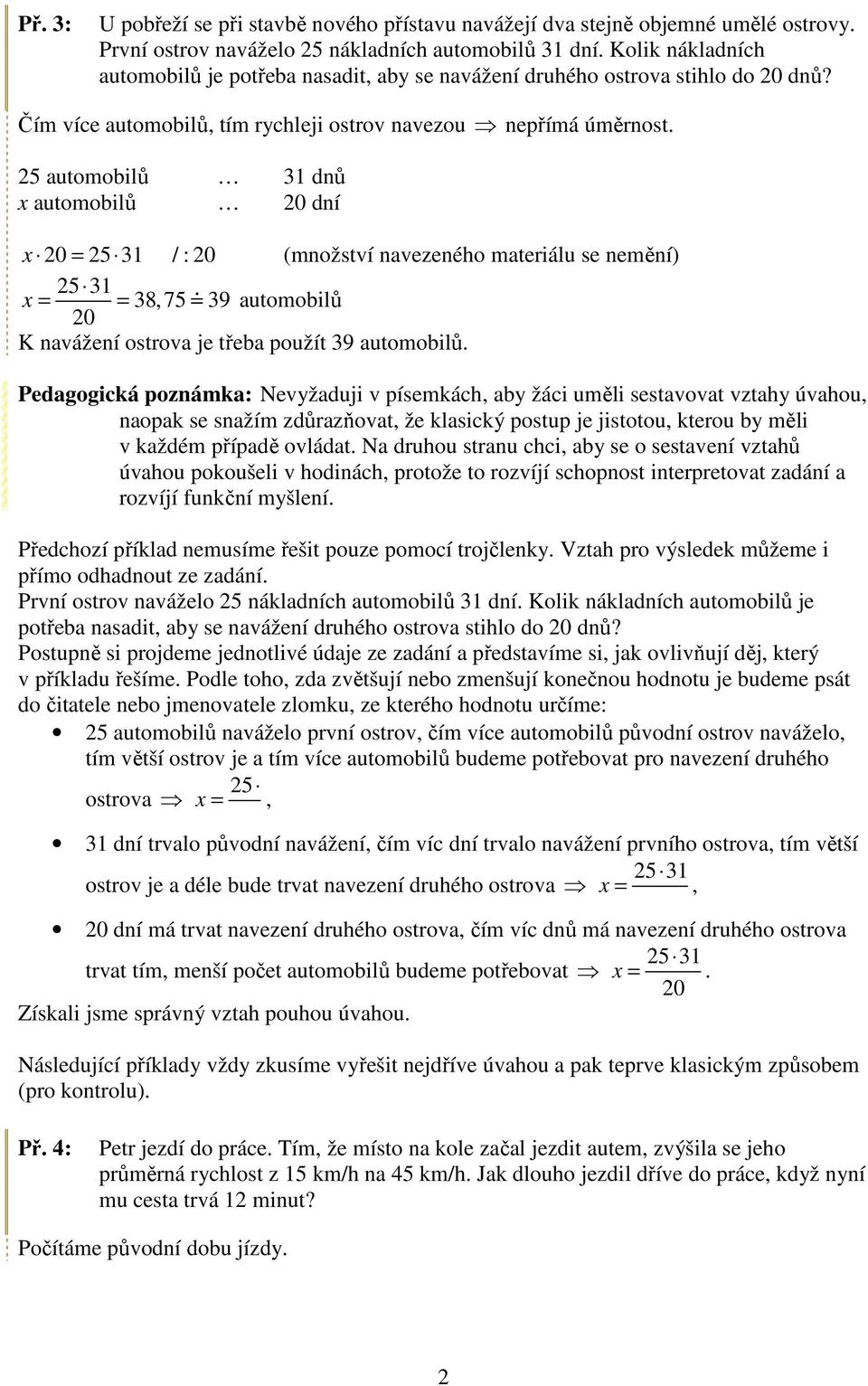 5 automobilů 1 dnů x automobilů 0 dní x 0 = 5 1 / : 0 (množství navezeného materiálu se nemění) 5 1 x = = 8,75 automobilů 0 K navážení ostrova je třeba použít automobilů.