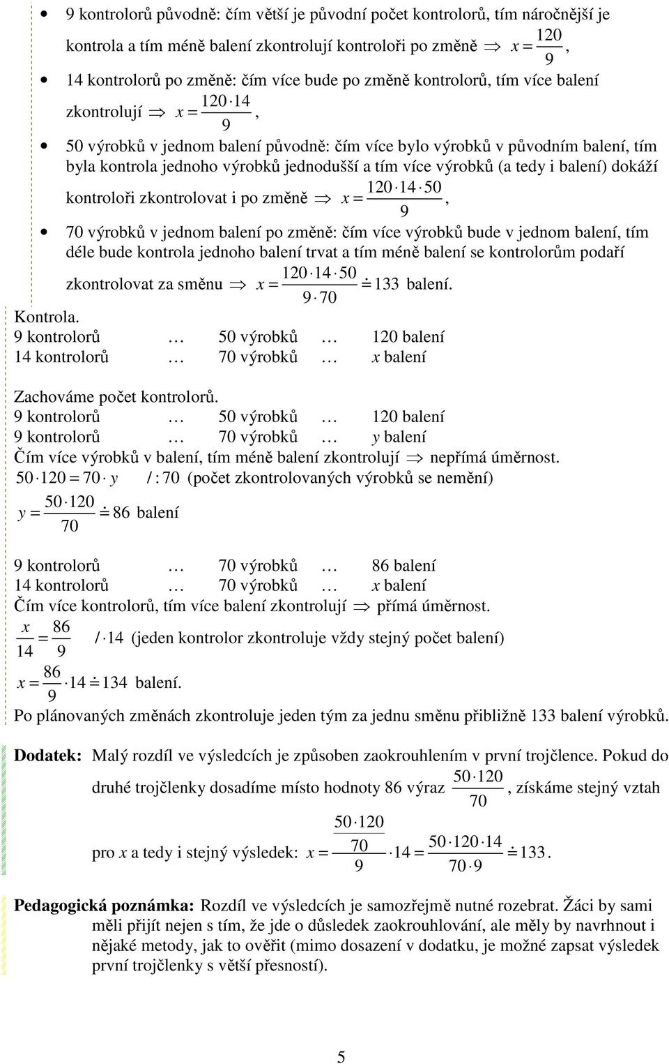 10 14 50 kontroloři zkontrolovat i po změně 70 výrobků v jednom balení po změně: čím více výrobků bude v jednom balení, tím déle bude kontrola jednoho balení trvat a tím méně balení se kontrolorům