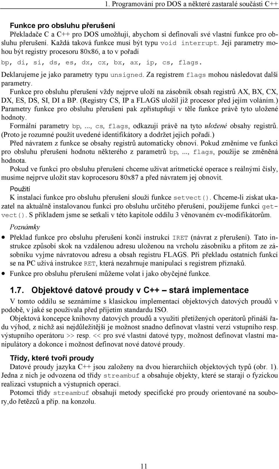 Za registrem flags mohou následovat další parametry. Funkce pro obsluhu přerušení vždy nejprve uloží na zásobník obsah registrů AX, BX, CX, DX, ES, DS, SI, DI a BP.