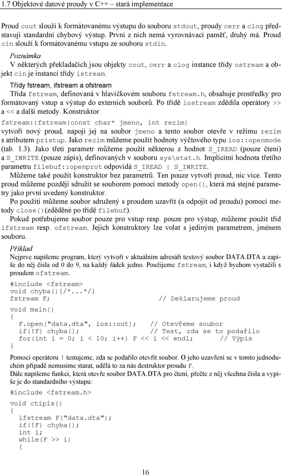 Poznámka V některých překladačích jsou objekty cout, cerr a clog instance třídy ostream a objekt cin je instancí třídy istream.