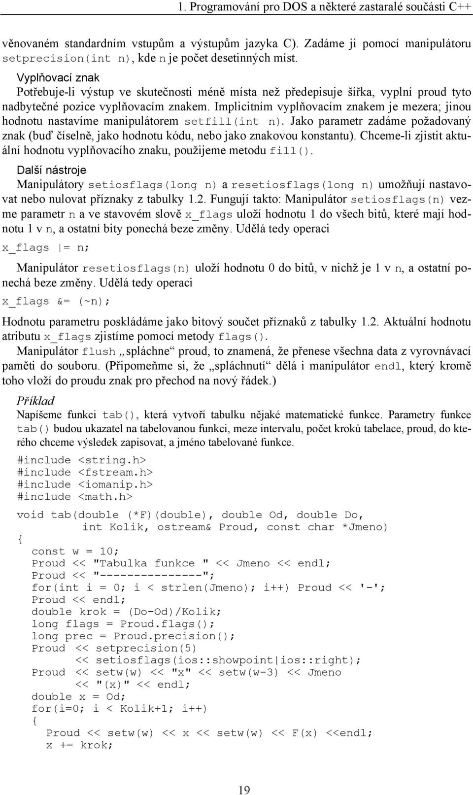 Implicitním vyplňovacím znakem je mezera; jinou hodnotu nastavíme manipulátorem setfill(int n). Jako parametr zadáme požadovaný znak (buď číselně, jako hodnotu kódu, nebo jako znakovou konstantu).