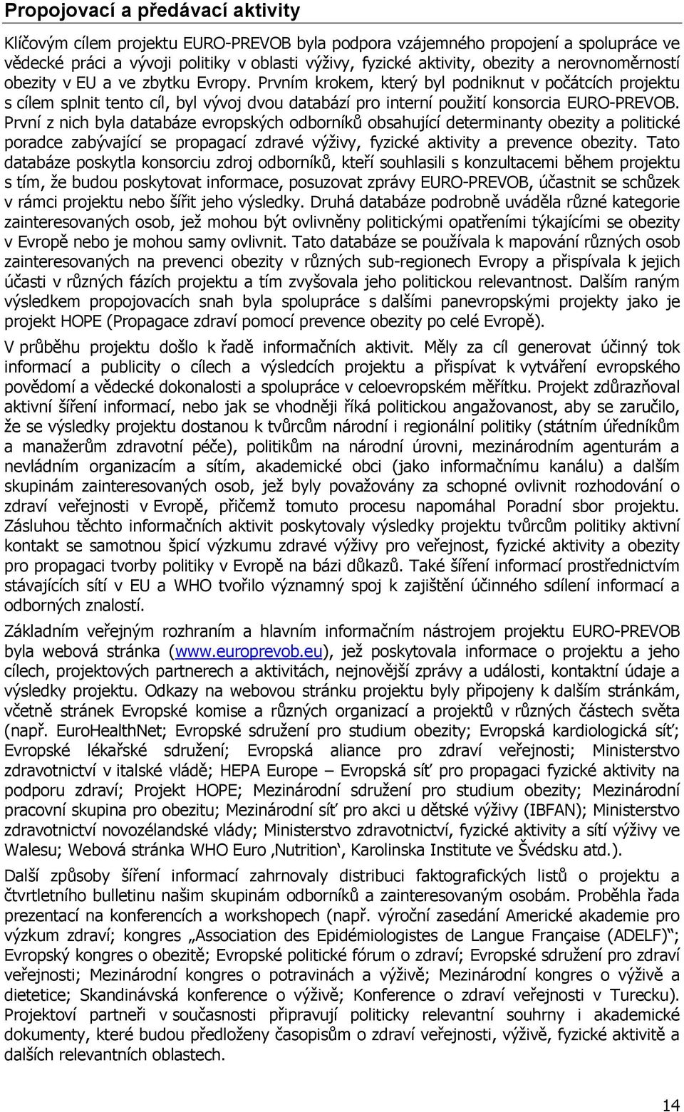 První z nich byla databáze evropských odborníků obsahující determinanty obezity a politické poradce zabývající se propagací zdravé výţivy, fyzické aktivity a prevence obezity.