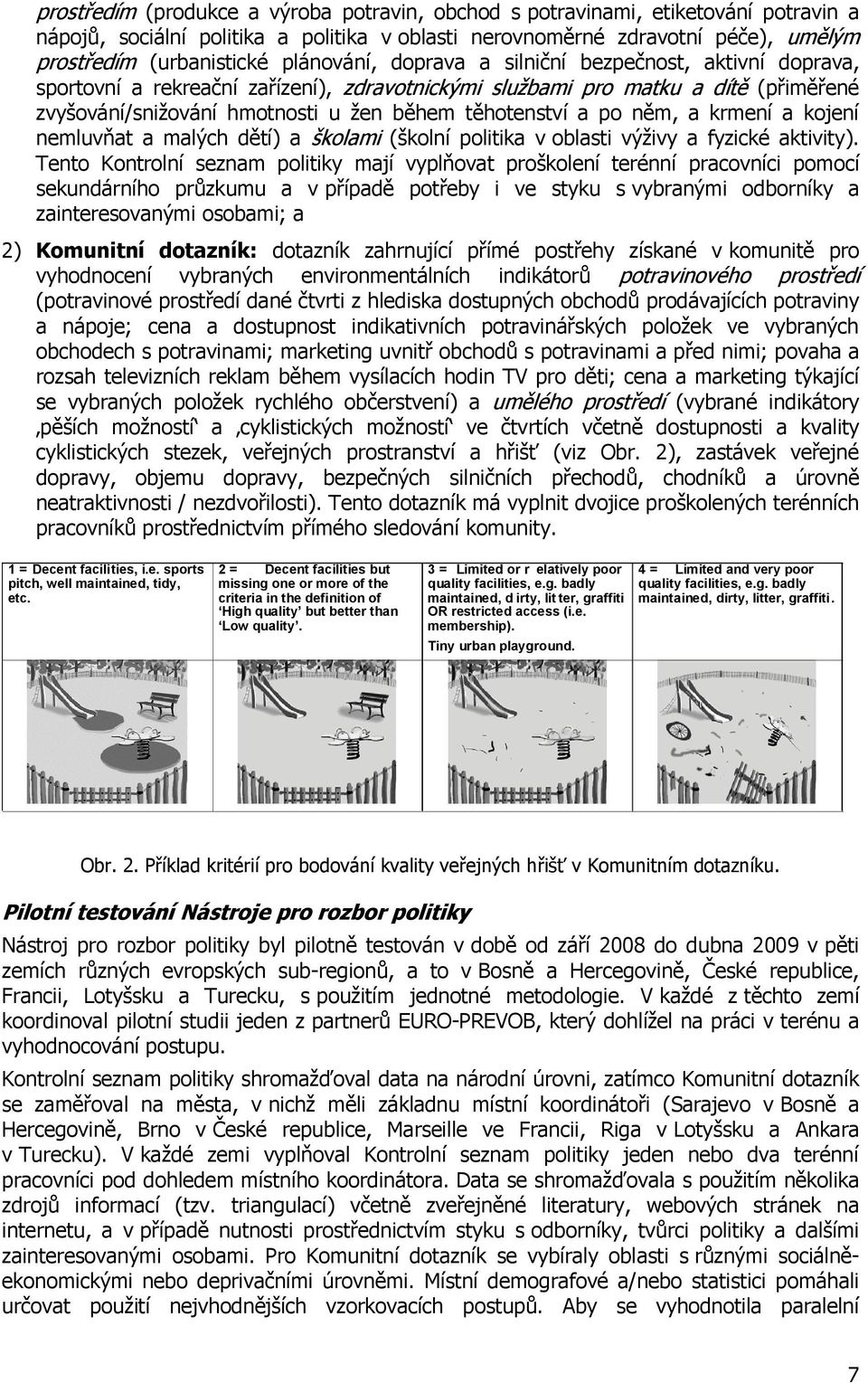 po něm, a krmení a kojení nemluvňat a malých dětí) a školami (školní politika v oblasti výţivy a fyzické aktivity).