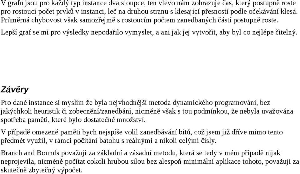 Závěry Pro dané instance si myslím že byla nejvhodnější metoda dynamického programování, bez jakýchkoli heuristik či zobecnění/zanedbání, nicméně však s tou podmínkou, že nebyla uvažována spotřeba