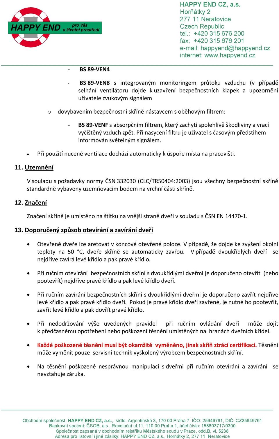 Při nasycení filtru je uživatel s časovým předstihem informován světelným signálem. Při použití nucené ventilace dochází automaticky k úspoře místa na pracovišti. 11.