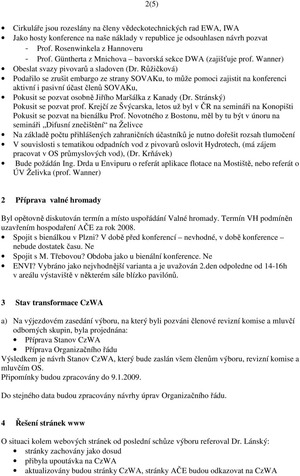 Růžičková) Podařilo se zrušit embargo ze strany SOVAKu, to může pomoci zajistit na konferenci aktivní i pasivní účast členů SOVAKu, Pokusit se pozvat osobně Jiřího Maršálka z Kanady (Dr.