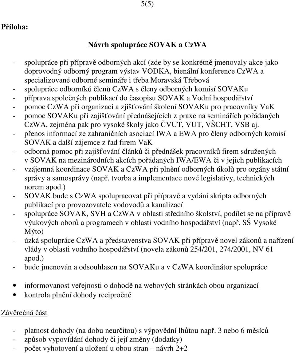 pomoc CzWA při organizaci a zjišťování školení SOVAKu pro pracovníky VaK - pomoc SOVAKu při zajišťování přednášejících z praxe na seminářích pořádaných CzWA, zejména pak pro vysoké školy jako ČVUT,