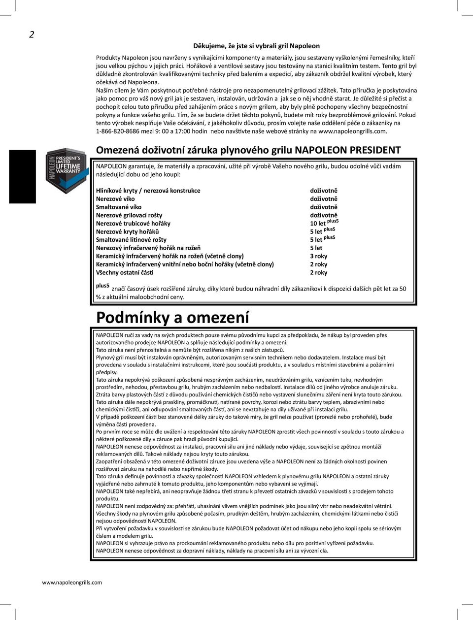 Tento gril byl důkladně zkontrolován kvalifikovanými techniky před balením a expedicí, aby zákazník obdržel kvalitní výrobek, který očekává od Napoleona.