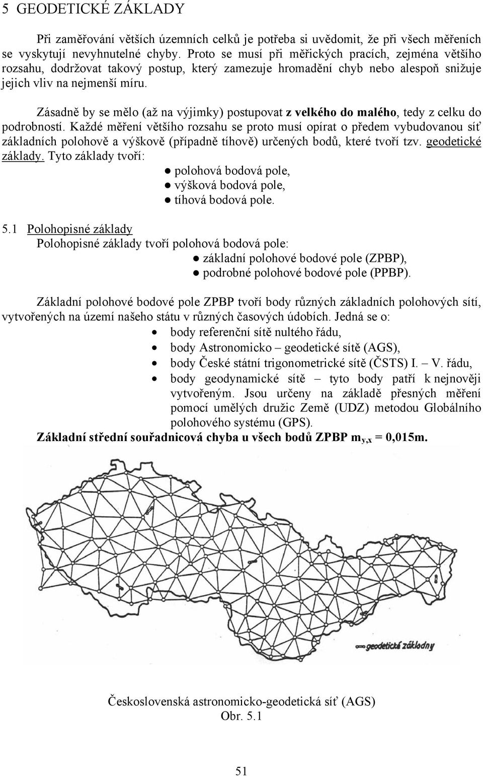 Zásadně by se mělo (až na výjimky) postupovat z velkého do malého, tedy z celku do podrobností.