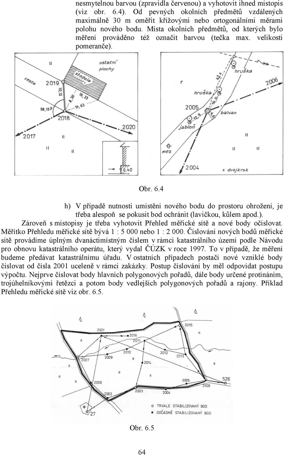 4 h) V případě nutnosti umístění nového bodu do prostoru ohrožení, je třeba alespoň se pokusit bod ochránit (lavičkou, kůlem apod.). Zároveň s místopisy je třeba vyhotovit Přehled měřické sítě a nové body očíslovat.