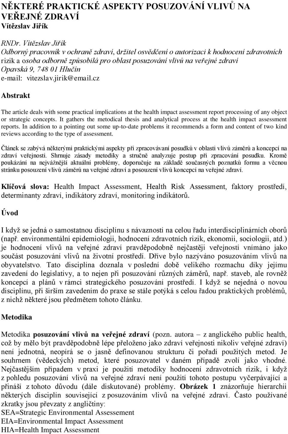 01 Hlučín e-mail: vitezslav.jirik@email.cz Abstrakt The article deals with some practical implications at the health impact assessment report processing of any object or strategic concepts.