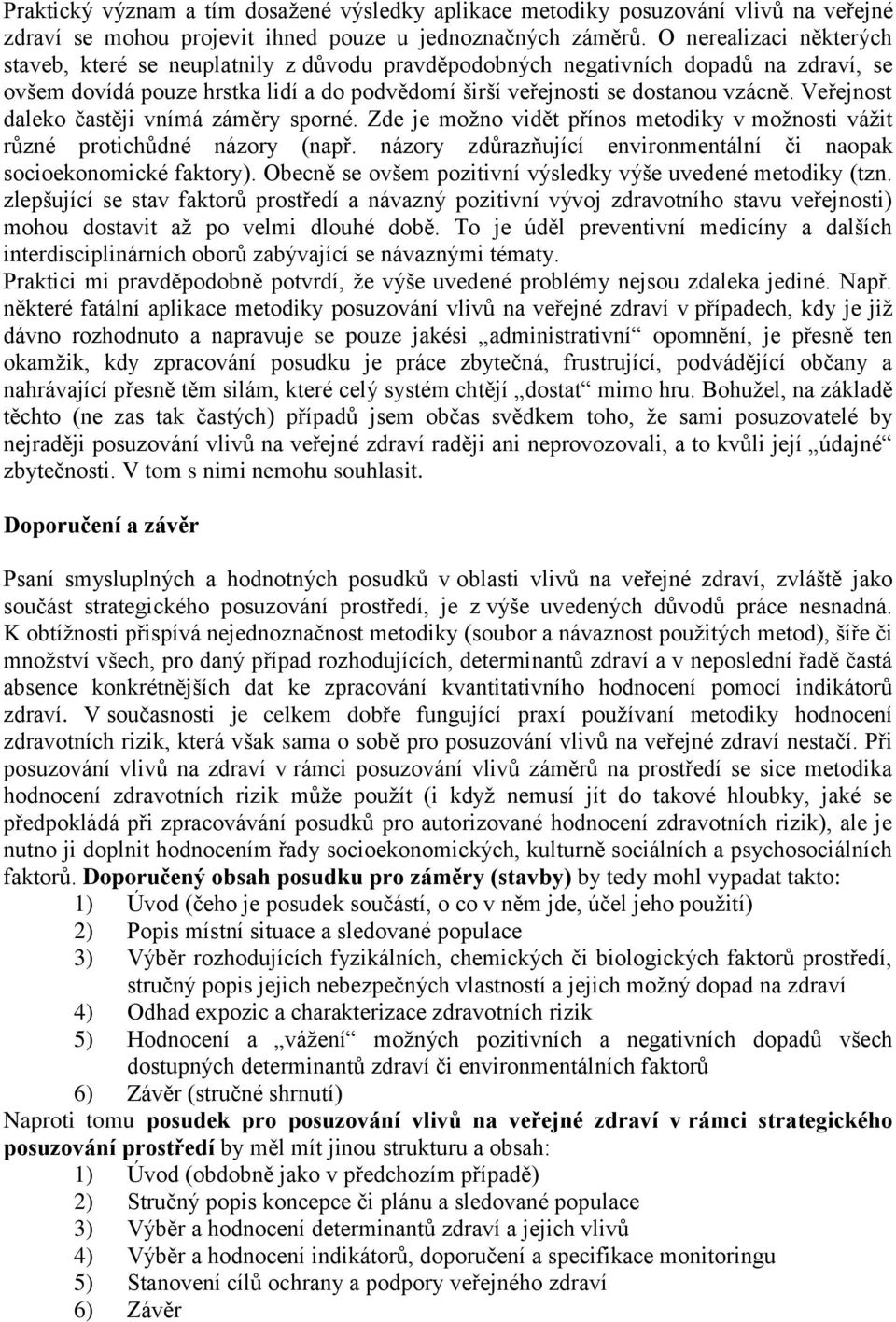 Veřejnost daleko častěji vnímá záměry sporné. Zde je možno vidět přínos metodiky v možnosti vážit různé protichůdné názory (např.