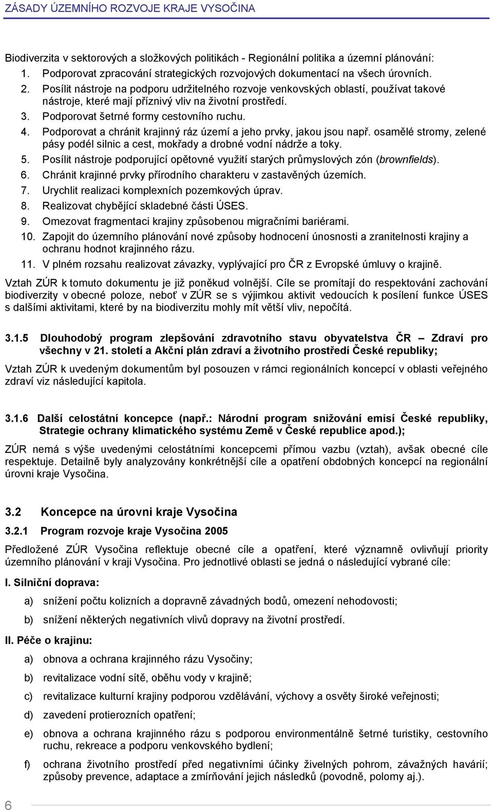 Posílit nástroje na podporu udržitelného rozvoje venkovských oblastí, používat takové nástroje, které mají příznivý vliv na životní prostředí. 3. Podporovat šetrné formy cestovního ruchu. 4.