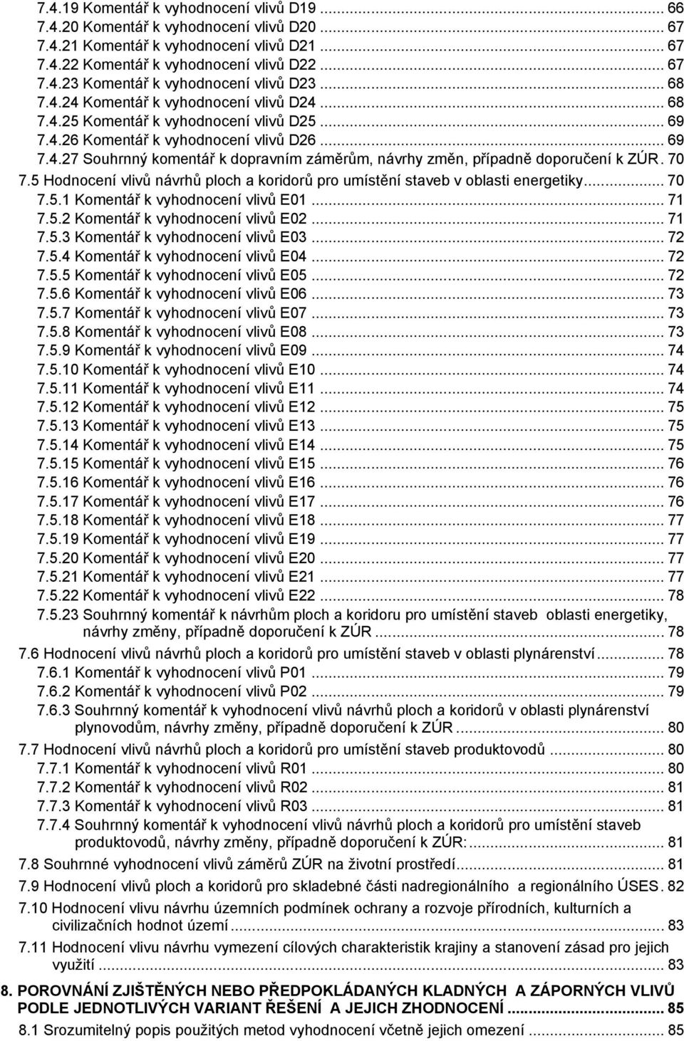 70 7.5 Hodnocení vlivů návrhů ploch a koridorů pro umístění staveb v oblasti energetiky... 70 7.5.1 Komentář k vyhodnocení vlivů E01... 71 7.5.2 Komentář k vyhodnocení vlivů E02... 71 7.5.3 Komentář k vyhodnocení vlivů E03.