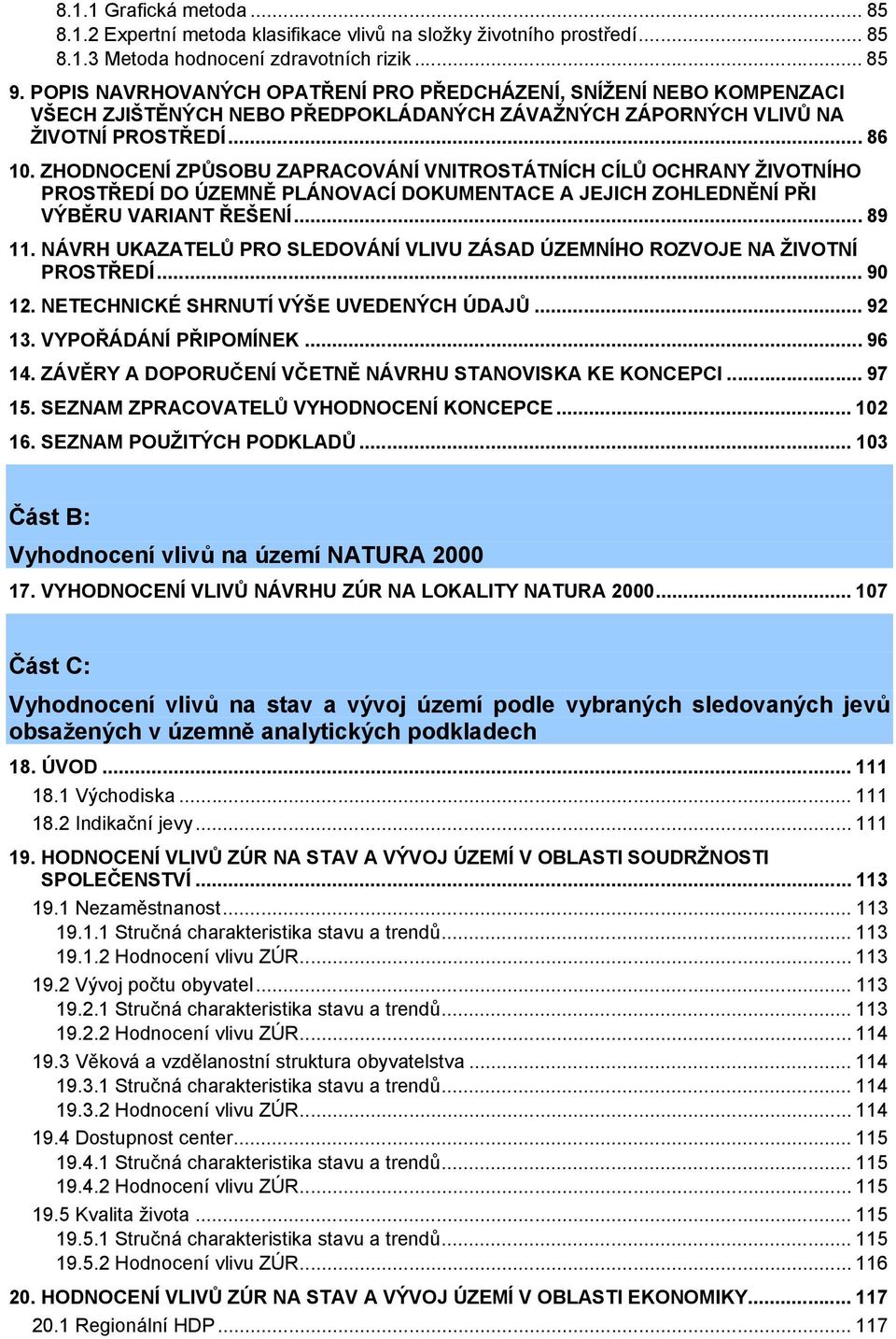 ZHODNOCENÍ ZPŮSOBU ZAPRACOVÁNÍ VNITROSTÁTNÍCH CÍLŮ OCHRANY ŽIVOTNÍHO PROSTŘEDÍ DO ÚZEMNĚ PLÁNOVACÍ DOKUMENTACE A JEJICH ZOHLEDNĚNÍ PŘI VÝBĚRU VARIANT ŘEŠENÍ... 89 11.