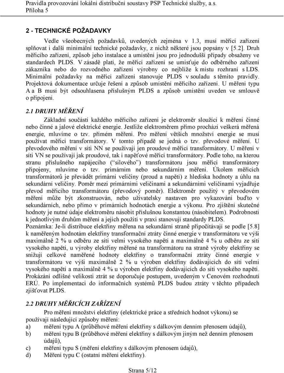 V zásadě platí, že měřicí zařízení se umisťuje do odběrného zařízení zákazníka nebo do rozvodného zařízení výrobny co nejblíže k místu rozhraní s LDS.