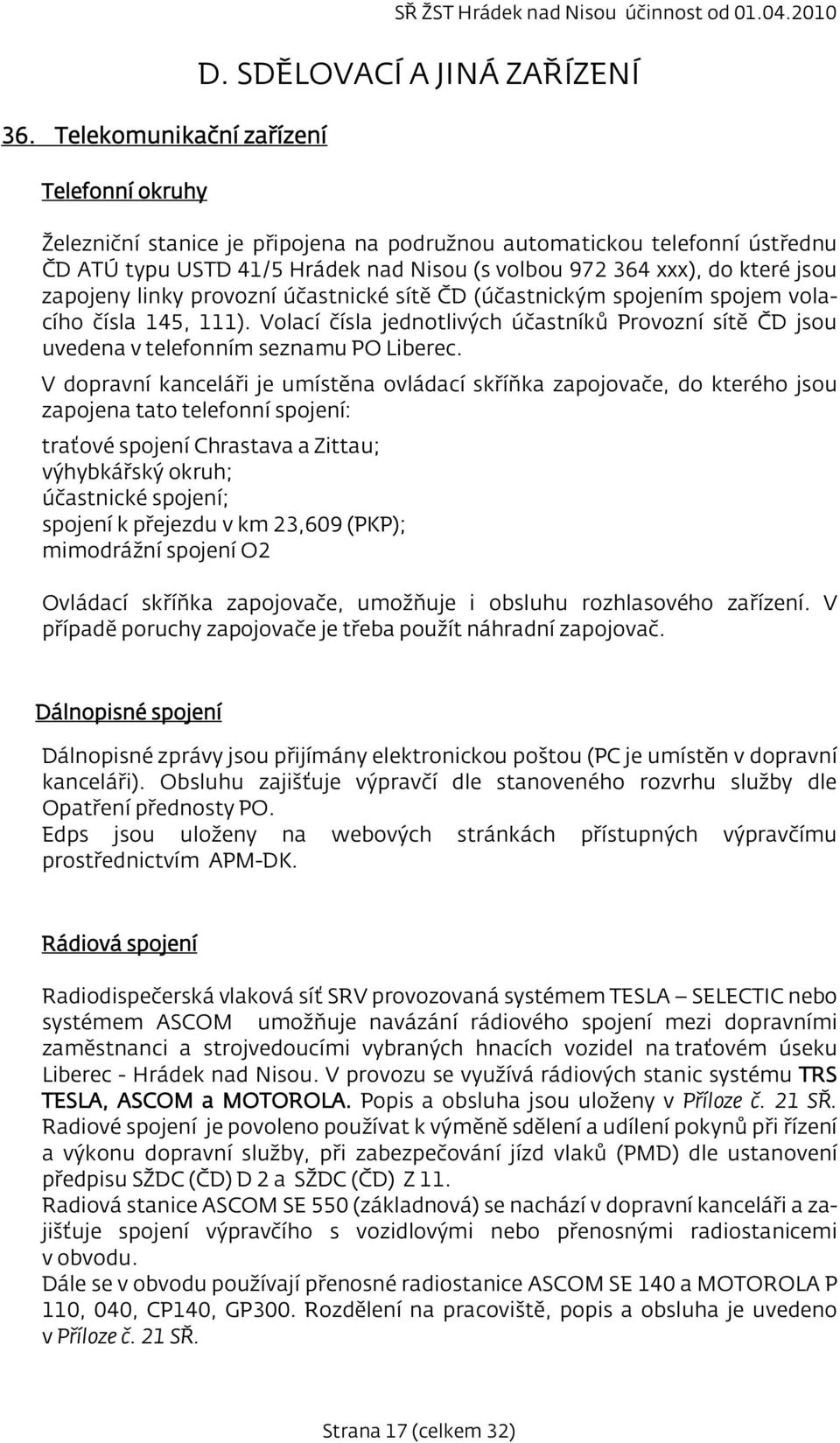 provozní účastnické sítě ČD (účastnickým spojením spojem volacího čísla 145, 111). Volací čísla jednotlivých účastníků Provozní sítě ČD jsou uvedena v telefonním seznamu PO Liberec.