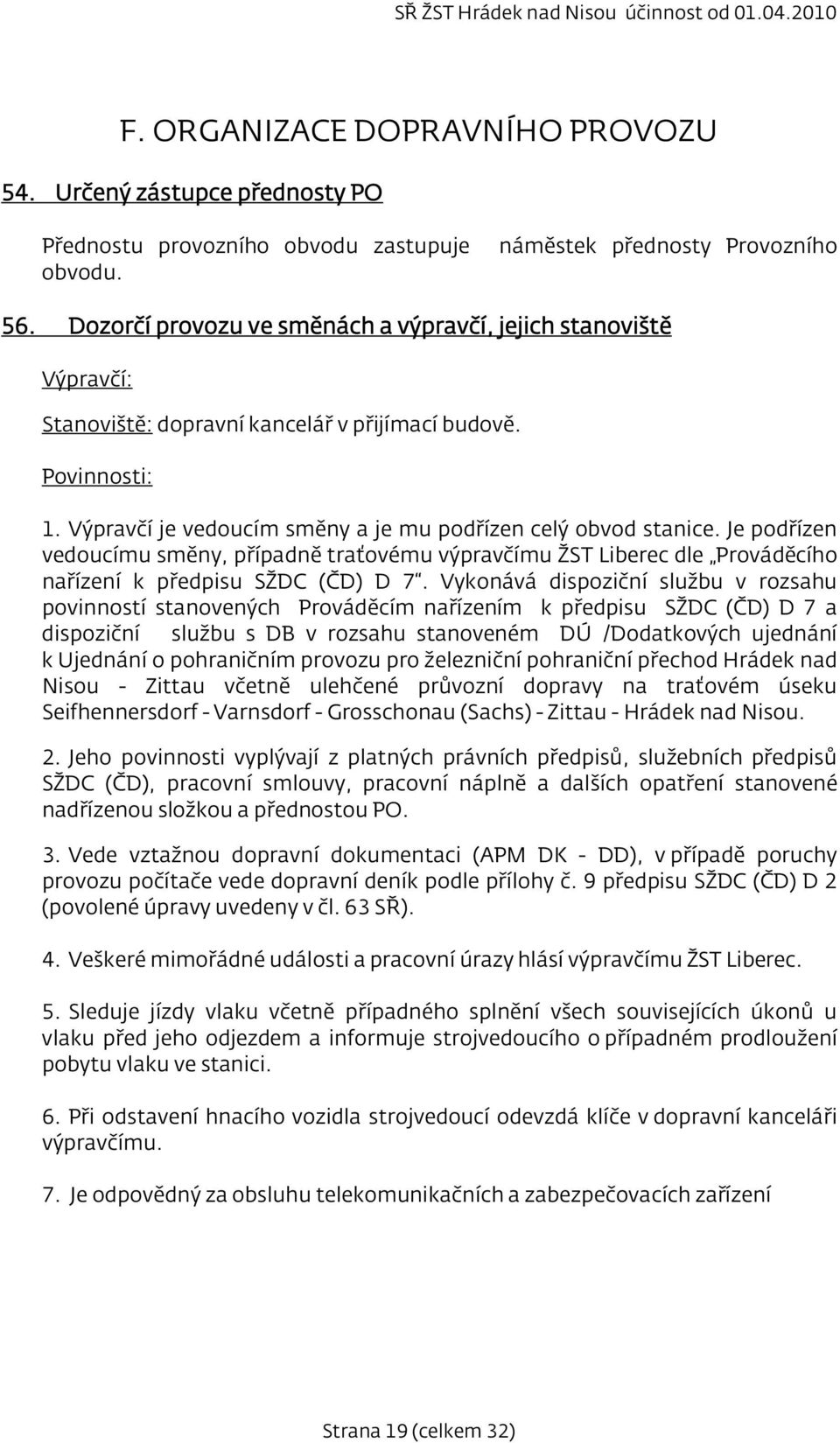 Je podřízen vedoucímu směny, případně traťovému výpravčímu ŽST Liberec dle Prováděcího nařízení k předpisu SŽDC (ČD) D 7.