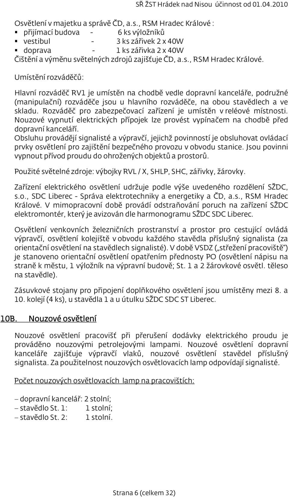 Umístění rozváděčů: Hlavní rozváděč RV1 je umístěn na chodbě vedle dopravní kanceláře, podružné (manipulační) rozváděče jsou u hlavního rozváděče, na obou stavědlech a ve skladu.