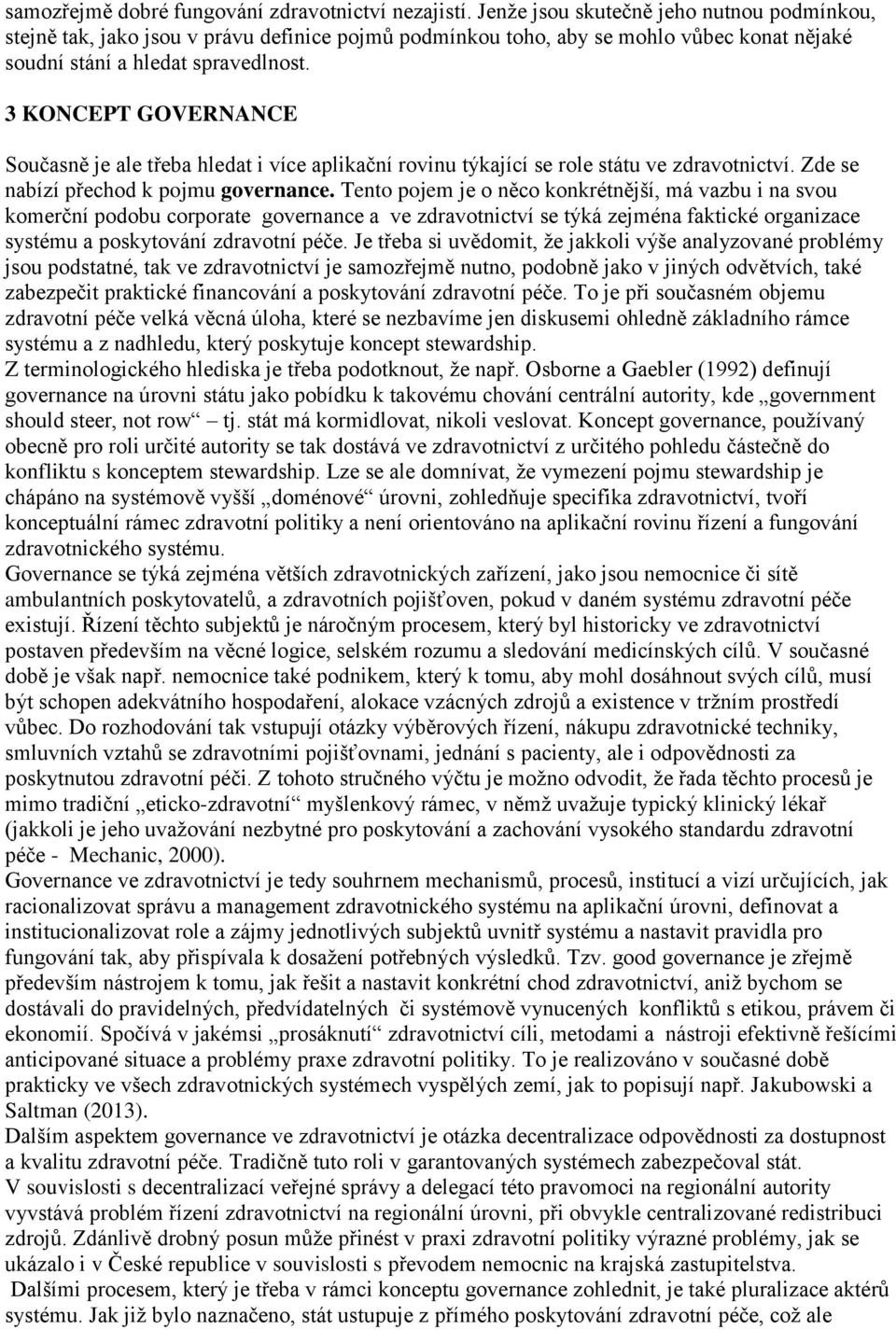 3 KONCEPT GOVERNANCE Současn je ale teba Сledat i více aplikační rovinu týkající se role státu ve zdravotnictví. Zde se nabízí pecсod k pojmu governance.