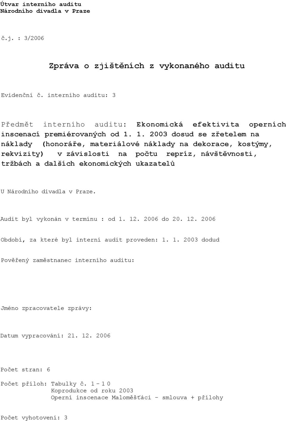 1. 2003 dosud se zřetelem na náklady (honoráře, materiálové náklady na dekorace, kostýmy, rekvizity) v závislosti na počtu repríz, návštěvnosti, tržbách a dalších ekonomických ukazatelů U Národního