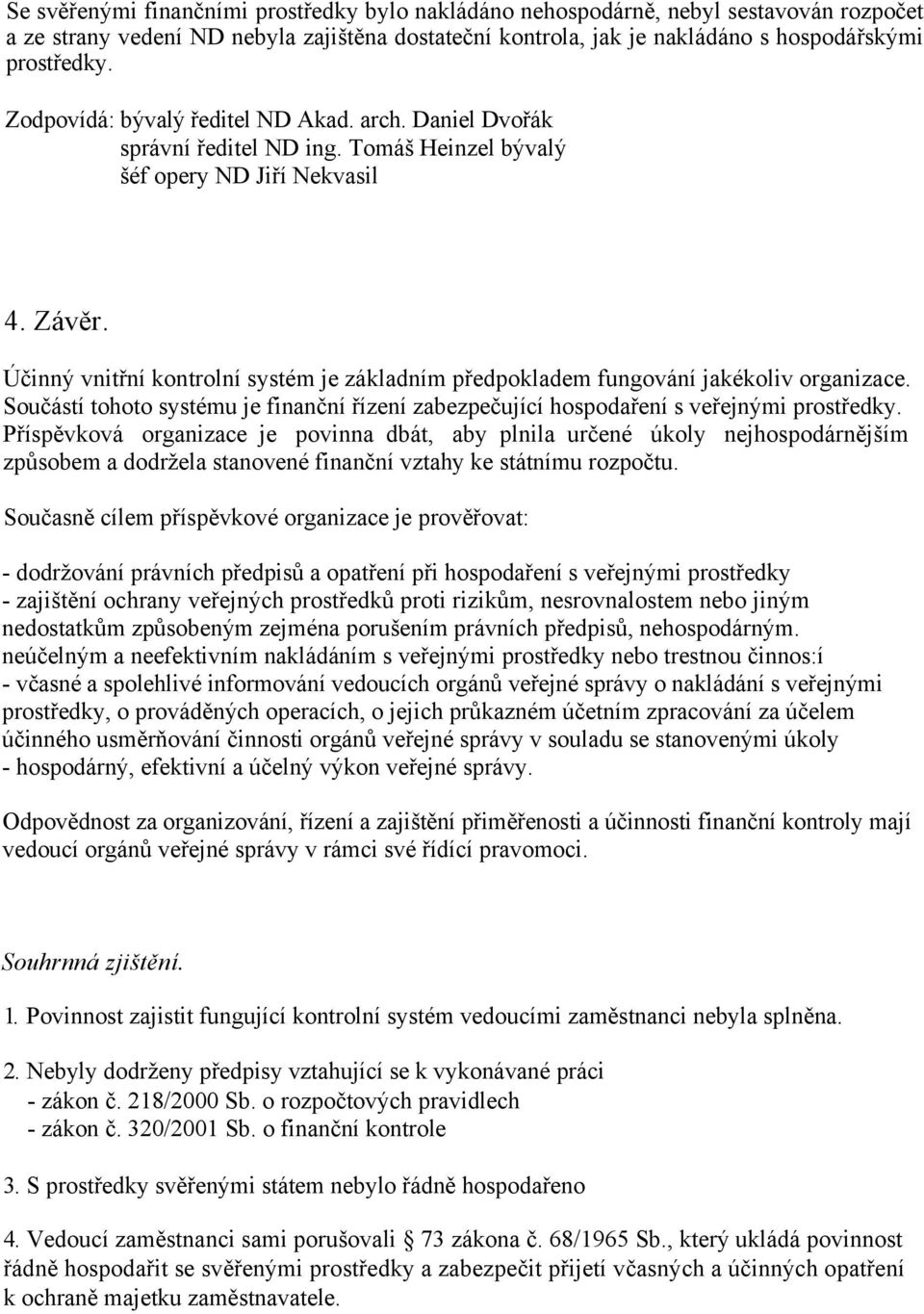 Účinný vnitřní kontrolní systém je základním předpokladem fungování jakékoliv organizace. Součástí tohoto systému je finanční řízení zabezpečující hospodaření s veřejnými prostředky.