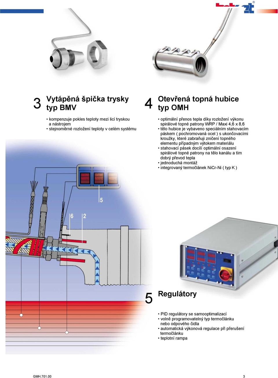 elementu případným výtokem materiálu stahovací pásek docílí optimální osazení spirálové topné patrony na tělo kanálu a tím dobrý převod tepla jednoduchá montáž integrovaný termočlánek NiCr-Ni (