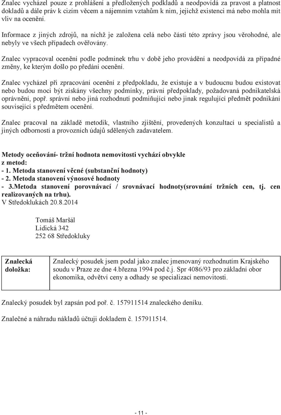 Znalec vypracoval ocenění podle podmínek trhu v době jeho provádění a neodpovídá za případné změny, ke kterým došlo po předání ocenění.