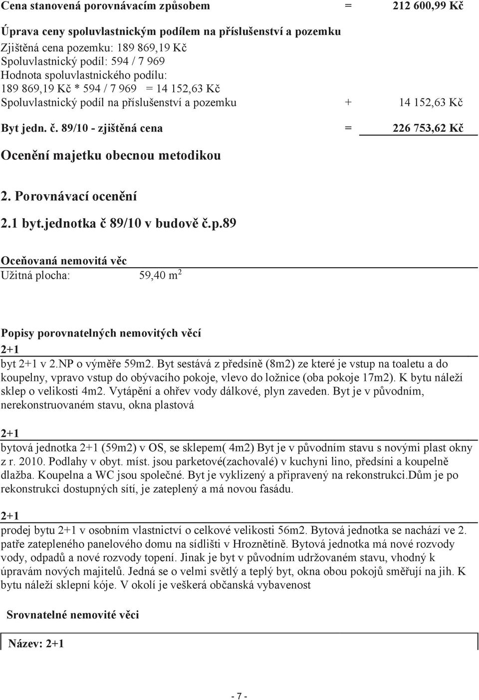 89/10 - zjištěná cena = 226 753,62 Kč Ocenění majetku obecnou metodikou 2. Porovnávací ocenění 2.1 byt.jednotka č 89/10 v budově č.p.