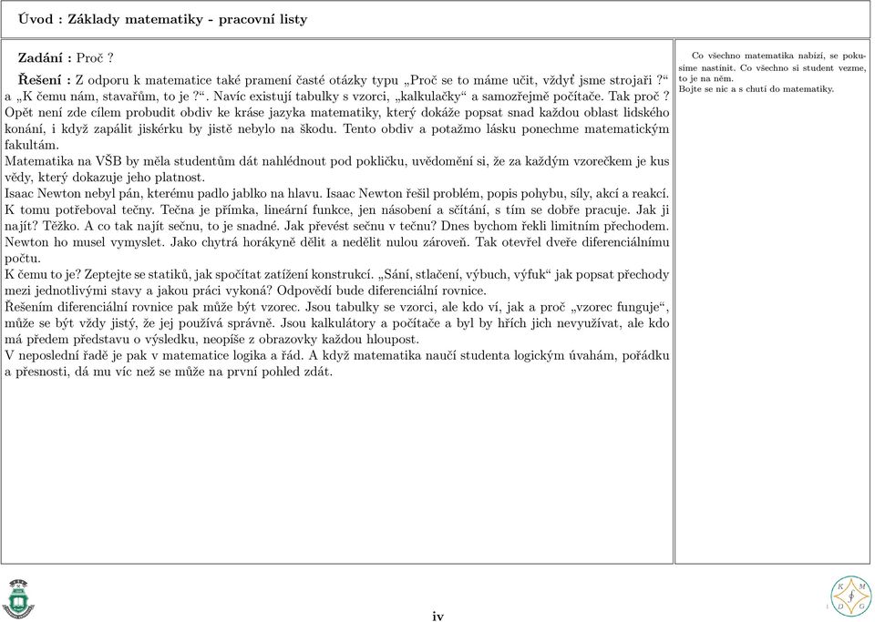 Opět není zde cílem probudit obdiv ke kráse jazyka matematiky, který dokáže popsat snad každou oblast lidského konání, i když zapálit jiskérku by jistě nebylo na škodu.