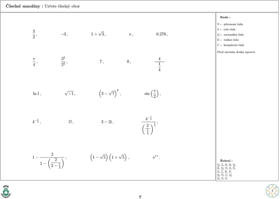 čísla C - komplexní čísla Před určením druhu upravte ln 1, ( 1, 3 ) ( π ) 7, sin, 4 1, 5!