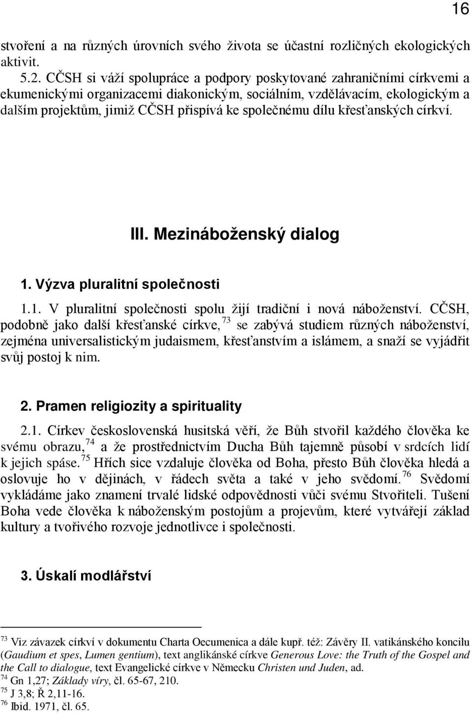 dílu křesťanských církví. III. Mezináboženský dialog 1. Výzva pluralitní společnosti 1.1. V pluralitní společnosti spolu žijí tradiční i nová náboženství.