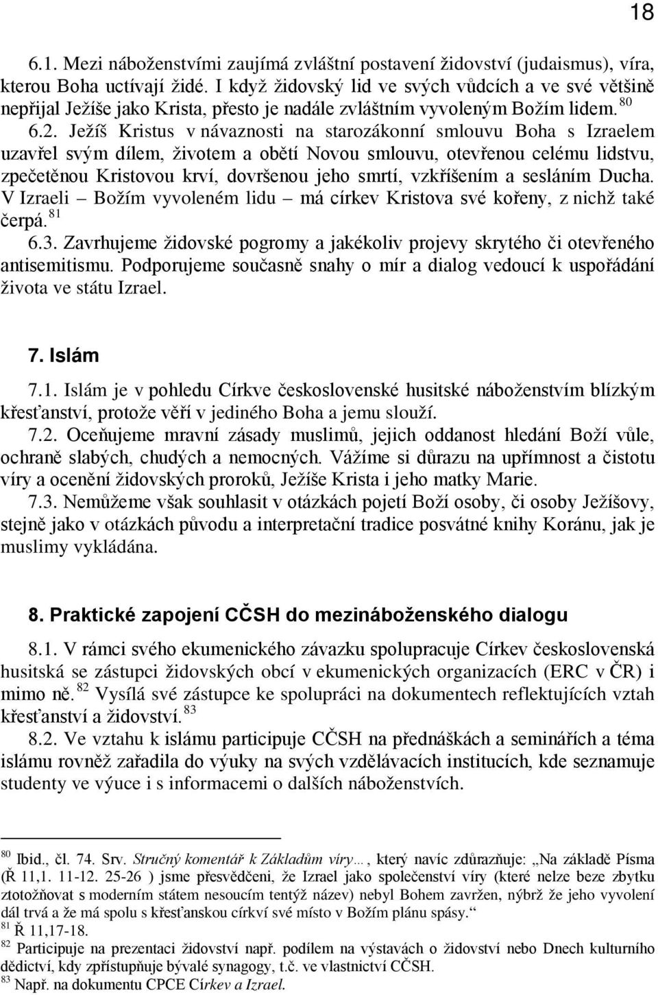 Ježíš Kristus v návaznosti na starozákonní smlouvu Boha s Izraelem uzavřel svým dílem, životem a obětí Novou smlouvu, otevřenou celému lidstvu, zpečetěnou Kristovou krví, dovršenou jeho smrtí,