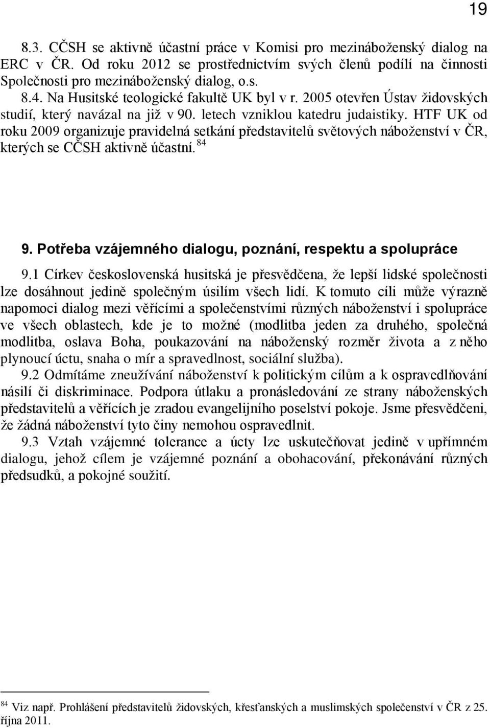 HTF UK od roku 2009 organizuje pravidelná setkání představitelů světových náboženství v ČR, kterých se CČSH aktivně účastní. 84 9. Potřeba vzájemného dialogu, poznání, respektu a spolupráce 9.