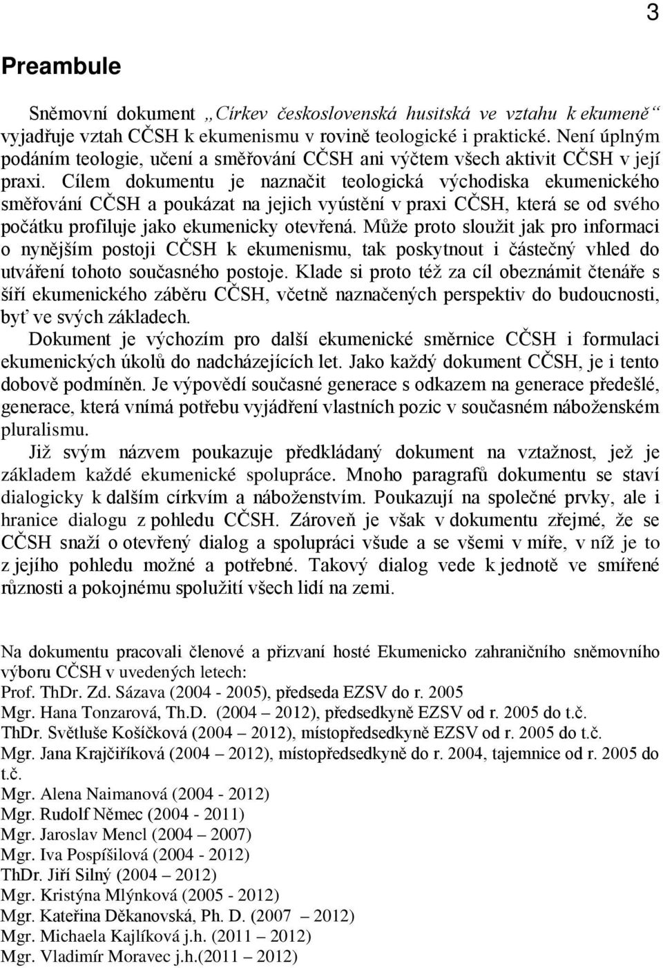 Cílem dokumentu je naznačit teologická východiska ekumenického směřování CČSH a poukázat na jejich vyústění v praxi CČSH, která se od svého počátku profiluje jako ekumenicky otevřená.