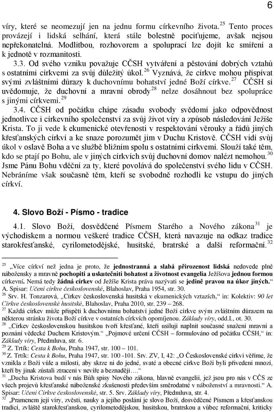 26 Vyznává, že církve mohou přispívat svými zvláštními důrazy k duchovnímu bohatství jedné Boží církve.