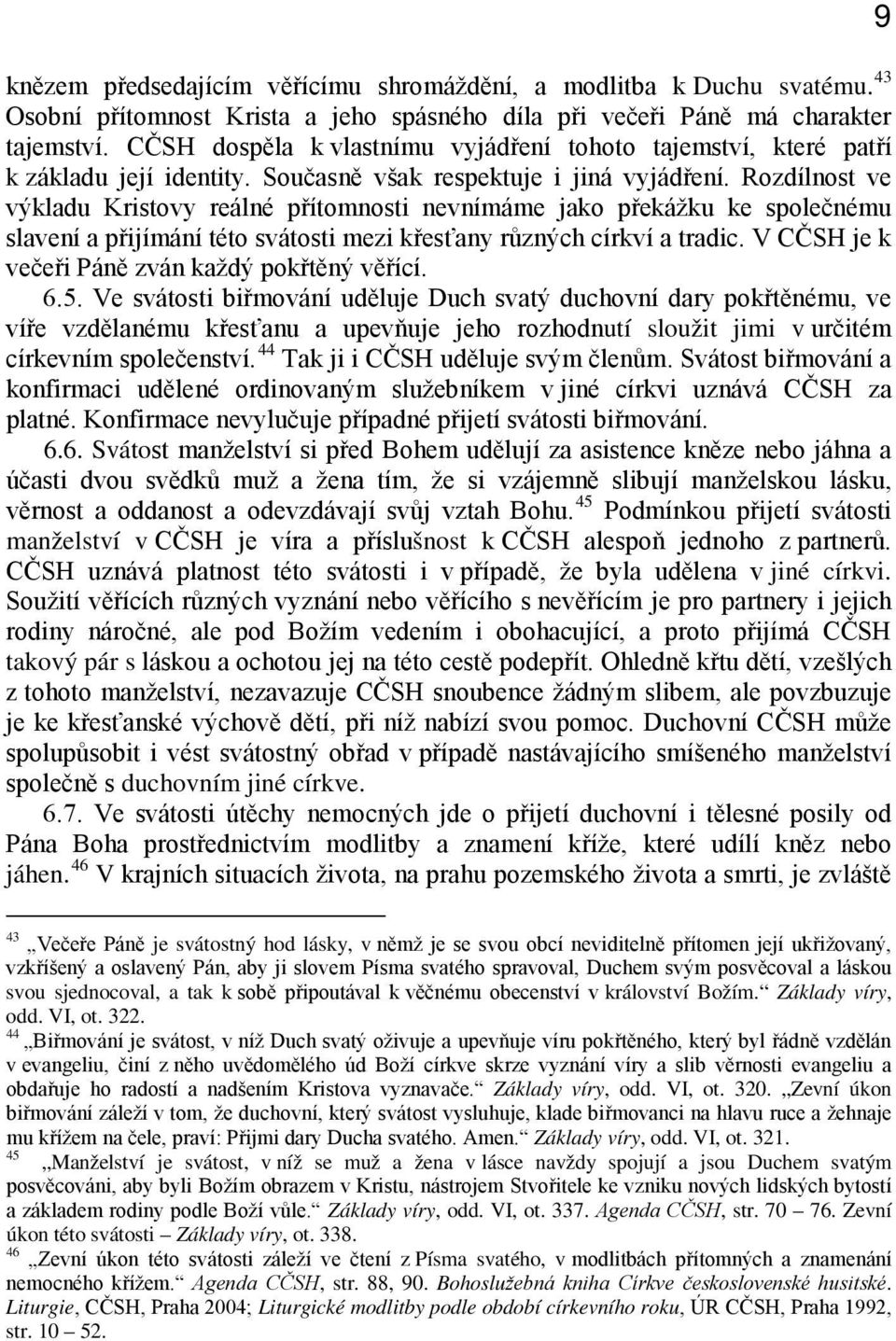 Rozdílnost ve výkladu Kristovy reálné přítomnosti nevnímáme jako překážku ke společnému slavení a přijímání této svátosti mezi křesťany různých církví a tradic.